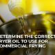 Determine the correct fryer oil to use for commercial frying